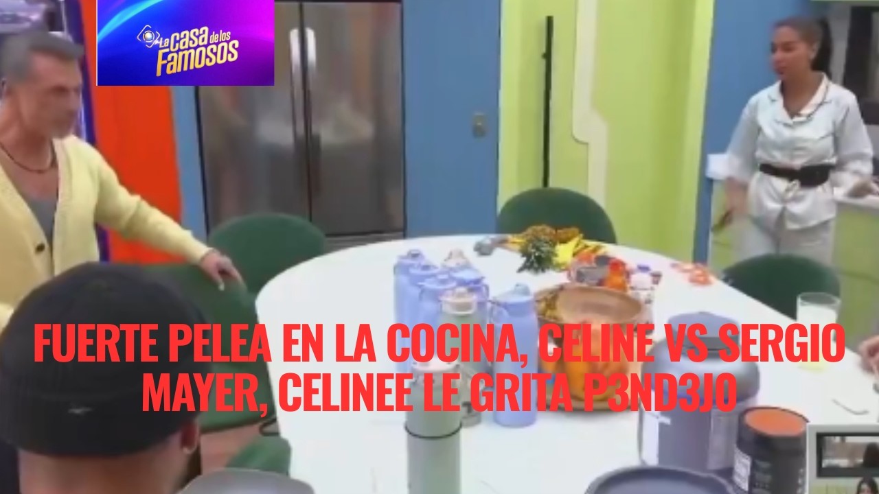 FUERTE PELEA EN LA COCINA, CELINE VS SERGIO MAYER, CELINEE LE GRITA P3ND3J0 EN LCDLF 6
