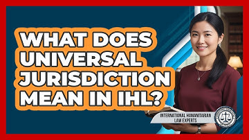 What Does Universal Jurisdiction Mean In IHL?