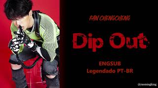 Fan ChengCheng - Dip Out [ENG LYRICS/LEGENDADO PT-BR]