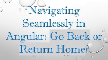 Navigating Seamlessly in Angular: Go Back or Return Home?