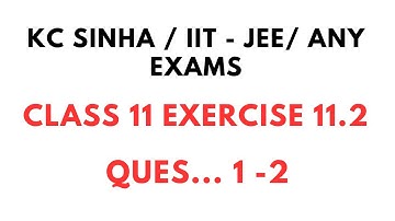 KC Sinha Class 11 Exercise 11.2 Question 1 and 2