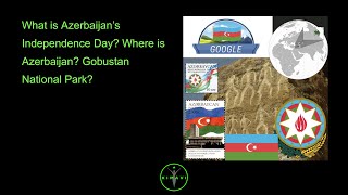 What Is Azerbaijans Independence Day? Where Is Azerbaijan? Gobustan National Park?