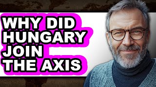 Why Did Hungary Join the Axis - Explained