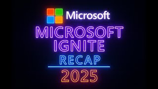 Ignite 2025 Recap