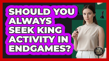 Should You Always Seek King Activity In Endgames?
