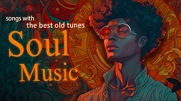 relaxing soul music ~ songs with the best old tunes ~ chill soul songs playlist