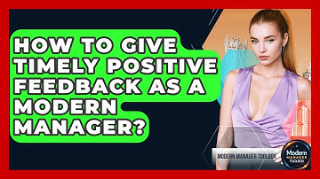 How To Give Timely Positive Feedback As A Modern Manager? - Modern Manager Toolbox