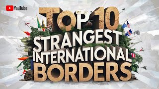 Top 10 Strangest International Borders You Can Visit