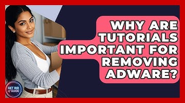 Why Are Tutorials Important for Removing Adware? - Get Rid Of Guide