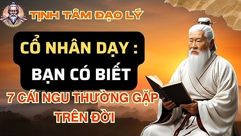 7 Cái Ngu Thường Gặp Nhất Trên Đời – Cổ Nhân Dạy Để Tránh Sai Lầm
