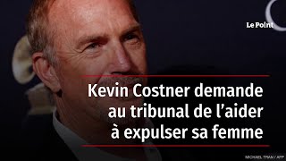 Kevin Costner demande au tribunal de l’aider à expulser sa femme