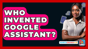 Who Invented Google Assistant? - SearchEnginesHub.com