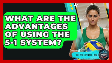 What Are The Advantages Of Using The 5-1 System? - The Volleyball Hub