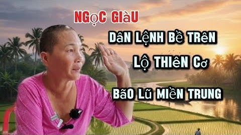 Ngọc giàu, dân lệnh bề trên, lộ thiên cơ, bão lũ Miền Trung 