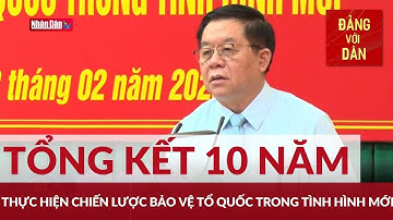 Tổng kết 10 năm thực hiện chiến lược bảo vệ Tổ quốc trong tình hình mới | Đảng với Dân