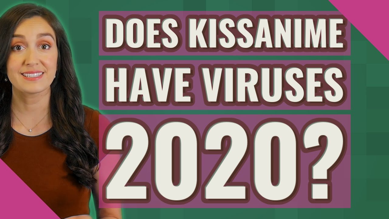 Does Kissanime have viruses 2020? YouTube