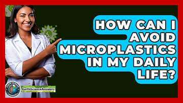 How Can I Avoid Microplastics In My Daily Life? - Earth Science Answers