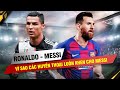 VÌ SAO CÁC HUYỀN THOẠI LUÔN DÀNH LỜI KHEN CHO MESSI MÀ KHÔNG PHẢI LÀ RONALDO