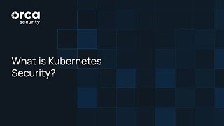 What Is Kubernetes Security? | Orca Insights
