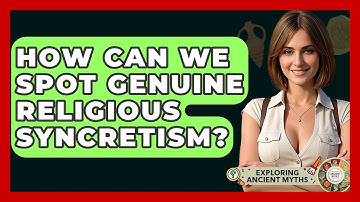 How Can We Spot Genuine Religious Syncretism? - Exploring Ancient Myths