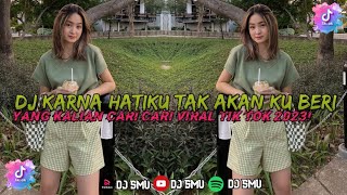 DJ KARNA HATIKU TAK AKAN KU BERI  VIRAL TIK TOK TERBARU 2023 INI YANG KALIAN CARI CARI!!!