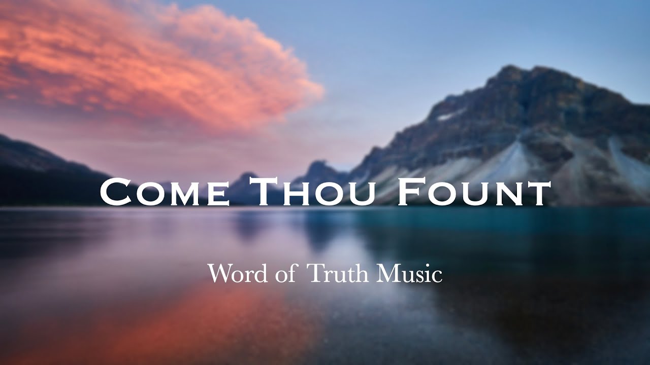 Come Thou Fount | Word of Truth Music