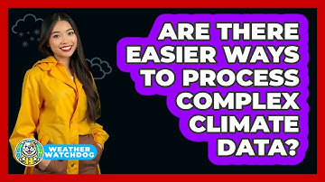 Are There Easier Ways To Process Complex Climate Data? - Weather Watchdog