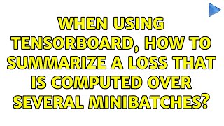 When using tensorboard, how to summarize a loss that is computed over several minibatches?