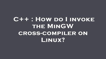 C++ : How do I invoke the MinGW cross-compiler on Linux?