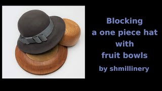 Blocking a one piece felt hat on fruit bowls!
