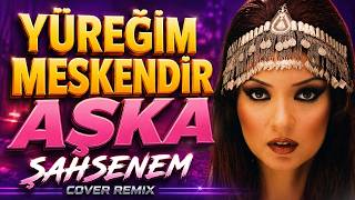 Şahsenem - Yüreğim Meskendir Aşka (Cover Remix)