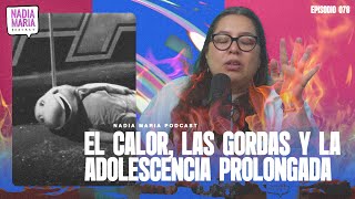 “El calor, las gordas y la adolescencia prolongada” | NMP | Epi 078