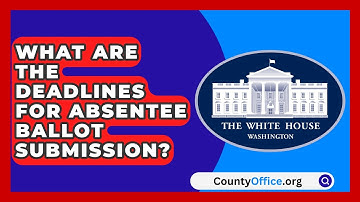 What Are the Deadlines for Absentee Ballot Submission? | CountyOffice News