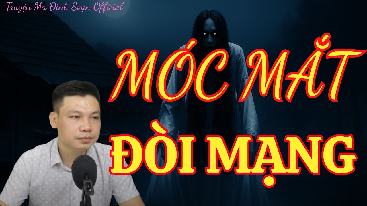 TRUYỆN MA ĐÌNH SOẠN OFFICIAL :| MÓC MẮT ĐÒI MẠNG  :| MC ĐÌNH SOẠN DIỄN ĐỌC.