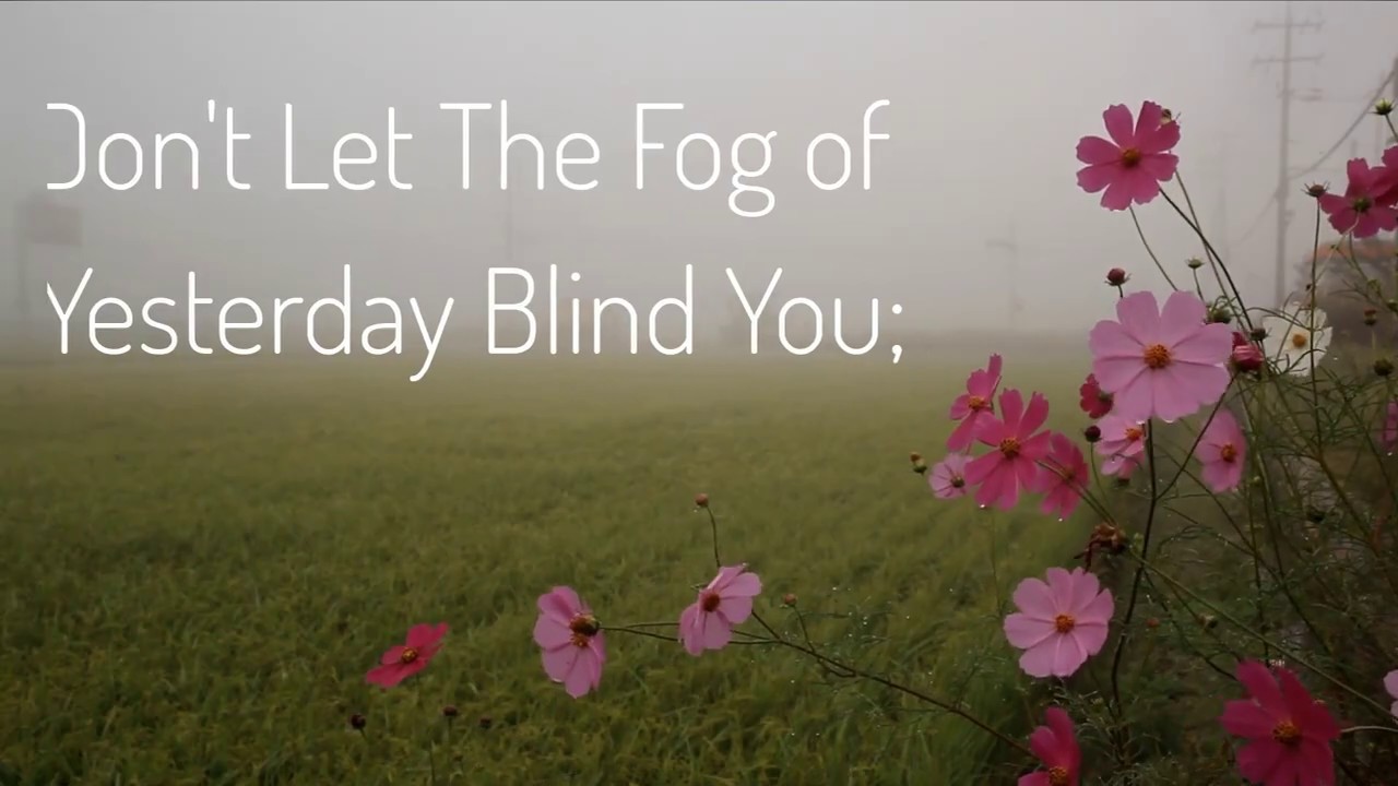 Inspirational sayings and quotes. "The Fog of Yesterday"
