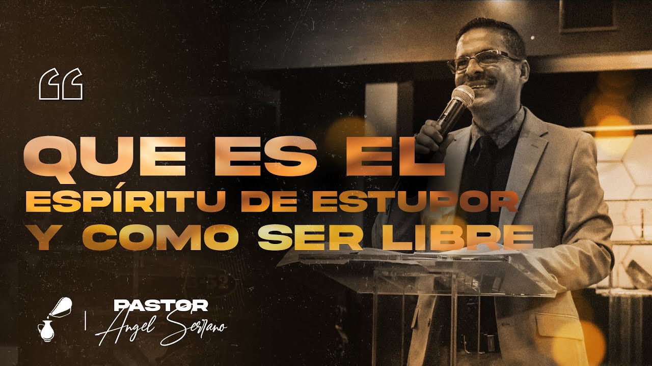 "QUE ES EL ESPÍRITU DE ESTUPOR Y COMO SER LIBRE" Pastor Angel Serrano