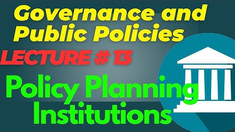 Governance and Public Policies | Lecture #13 - Policy Planning Institutions for CSS UPSC PMS