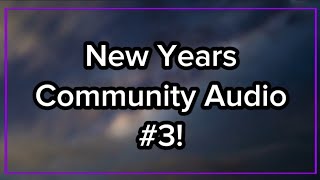 New Years Community Audio 3!