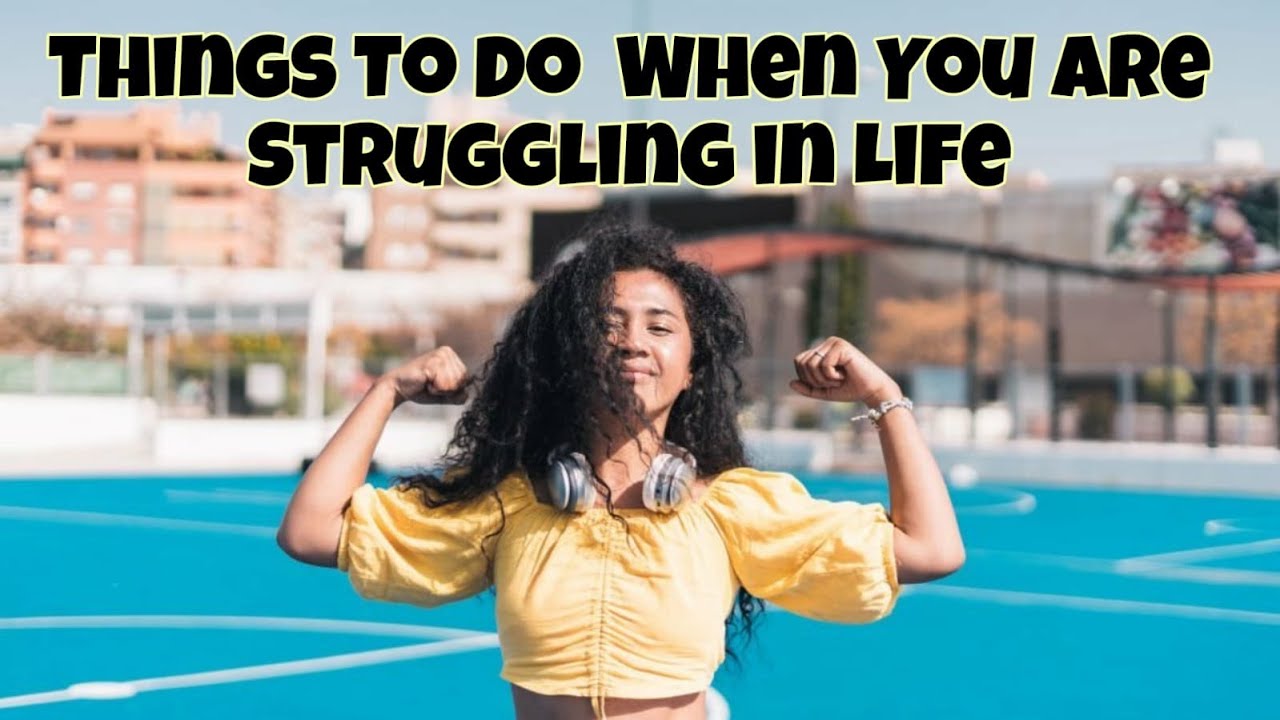 Things To Do When You Are Struggling in Life - YouTube
