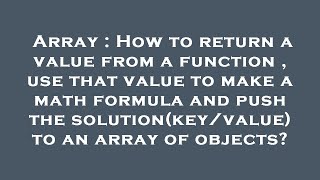 Array : How to return a value from a function , use that value to make a math formula and push the s