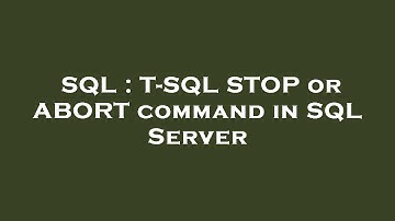 SQL : T-SQL STOP or ABORT command in SQL Server