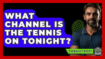 What Channel Is The Tennis On Tonight? - The Racket Xpert