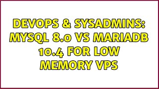Famous DevOps & SysAdmins: Mysql 8.0 vs Mariadb 10.4 for low memory VPS Profile