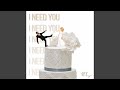 I Need You