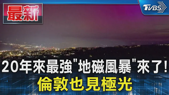 20年來最強「地磁風暴」來了! 倫敦也見極光｜TVBS新聞 @TVBSNEWS01 - 天天要聞