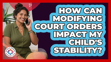 How Can Modifying Court Orders Impact My Child