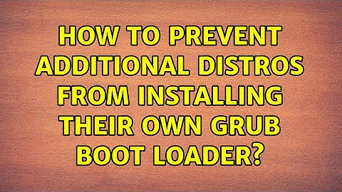 Ubuntu: How to prevent additional distros from installing their own GRUB boot loader?