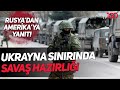 Rusya'dan Amerika'ya yanıt geldi! Ukrayna sınırında savaş hazırlığı