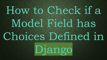 How to Check if a Model Field has Choices Defined in Django