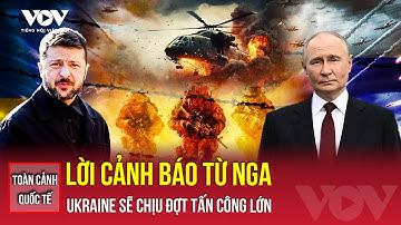 Toàn cảnh quốc tế trưa 6/12: Nga phát tín hiệu đáp trả, Ukraine sắp chịu đòn tấn công mạnh | VOV